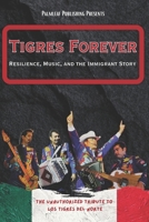 Tigres Forever: Resilience, Music, and the Immigrant Story: The Unauthorized Tribute to Los Tigres del Norte B0DVLNY3QS Book Cover