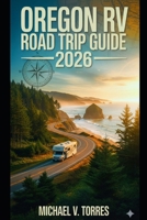 Oregon RV Road Trip Guide 2026: An Interactive Manual to Scenic Drives, Campgrounds & Boondocking Spots & Outdoor Adventures Across the Beaver State B0FW5NSY8P Book Cover