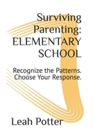Surviving Parenting: ELEMENTARY SCHOOL: Recognize the Patterns. Choose Your Response. (The Survival Series) B0GL6NVYB5 Book Cover