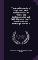 The Autobiography of Leigh Hunt, With Reminiscences of Friends and Contemporaries, and With Thornton Hunt's Introduction and Postscript; Volume 2 1142634299 Book Cover