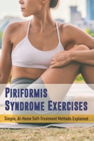 Piriformis Syndrome Exercises: Simple, At-Home Self-Treatment Methods Explained: Piriformis Syndrome Stretches B08XL7ZD5H Book Cover