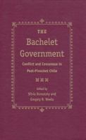 The Bachelet Government: Conflict and Consensus in Post-Pinochet Chile 0813034752 Book Cover