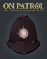 On Patrol: Vehicles and Uniforms of the Pennsylvania State Police 0764371908 Book Cover