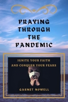 Praying Through the Pandemic: Ignite Your Faith and Conquer Your Fears 1736826506 Book Cover