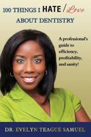 100 Things I Hate/Love about Dentistry: A Professional's Guide to Efficiency, Profitability, and Sanity! 0988980401 Book Cover