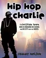 Hip Hop Charlie: A Christian Teen Who is Engaging His School and His City with the Gospel 1662897758 Book Cover