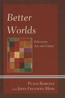 Better Worlds: Education, Art, and Utopia 149851085X Book Cover