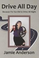 Drive All Day: Because I'm Too Old to Drive All Night 1667846728 Book Cover