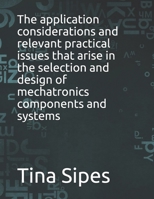The application considerations and relevant practical issues that arise in the selection and design of mechatronics components and systems B098911QKN Book Cover