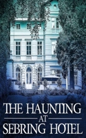 The Haunting at Sebring Hotel (Riveting Haunted House Mystery #13) 1695667131 Book Cover