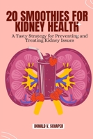 20 Smoothies For Kidney Health: A Tasty Strategy for Preventing and Treating Kidney Issues B0C2RBL5PG Book Cover