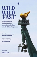 Wild Wild East : Exiled Americans, Enslaved Indians and the Systemic Abuse of the H-1B Visa Programme 9379850336 Book Cover
