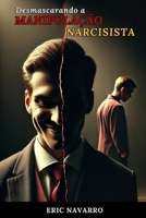 Desmascarando a Manipulação Narcisista: Como Reconhecer e Romper o Círculo da Toxicidade Emocional e dos Relacionamentos Tóxicos B0FQVBXKGL Book Cover