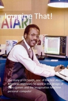 Imagine That!: The story of one of the first African Americans to work in the design of video games and personal computers B0848QQSLD Book Cover