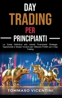 Day Trading per Principianti: La Guida Definitiva alla Libertà Finanziaria! Strategie, Opportunità e Mosse Vincenti per Ottenere Profitti con il Day Trading B0C1JHHB86 Book Cover