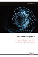 Executable Metaphysics: An Ontological Framework for Recursive Epistemic Systems 9999329276 Book Cover