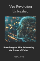 Veo Revolution Unleashed: How Google’s AI is Reinventing the Future of Video B0FF321JNX Book Cover