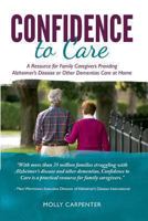 Confidence to Care: [US Edition] A Resource for Family Caregivers Providing Alzheimer's Disease or Other Dementias Care at Home 0989783308 Book Cover