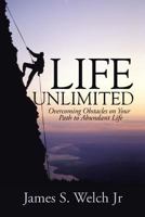 Life Unlimited: Overcoming Obstacles on Your Path to Abundant Life 1490886818 Book Cover