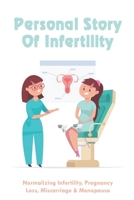 Personal Story Of Infertility: Normalizing Infertility, Pregnancy Loss, Miscarriage & Menopause: Miracle Pregnancy Stories After Infertility B094TJK8S4 Book Cover