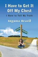 I Have to Get It Off My Chest - I Have to Tell My Truth 1622129636 Book Cover