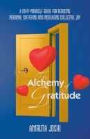 The Alchemy of Gratitude: A Do-It-Yourself guide for reducing personal suffering and increasing collective joy 1982299371 Book Cover