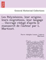 Les Polynésiens, leur origine, leurs migrations, leur langage ... Ouvrage rédigé d'après le manuscrit de l'auteur par L. Martinet. 1241762678 Book Cover