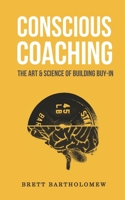 Conscious Coaching: The Art and Science of Building Buy-In 1543179479 Book Cover