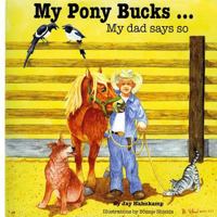 My Pony Bucks...: My Dad Says So 1500639567 Book Cover