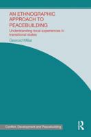 An Ethnographic Approach to Peacebuilding: Understanding Local Experiences in Transitional States (Studies in Conflict, Development and Peacebuilding) 1138953067 Book Cover