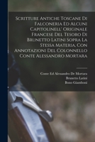 Scritture Antiche Toscane Di Falconeria Ed Alcuni Capitolinell' Originale Francese Del Tesoro Di Brunetto Latini Sopra La Stessa Materia, Con ... Conte Alessandro Mortara 1016700644 Book Cover
