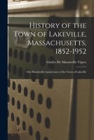 History of the Town of Lakeville, Massachusetts, 1852-1952; One Hundredth Anniversary of the Town of Lakeville 1014604087 Book Cover
