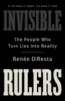 Invisible Rulers: The People Who Turn Lies into Reality 1541703383 Book Cover