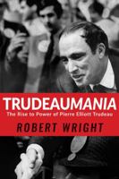 Trudeaumania: The Rise to Power of Pierre Elliott Trudeau 1443445002 Book Cover