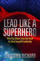 Lead Like a Superhero: What Pop Culture Icons Can Teach Us about Impactful Leadership 1683501934 Book Cover