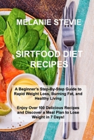 Sirtfood Diet Recipes: A Beginner's Step-By-Step Guide to Rapid Weight Loss, Burning Fat, and Healthy Living - Enjoy Over 100 Delicious Recipes and Discover a Meal Plan to Lose Weight in 7 Days! 1803031972 Book Cover