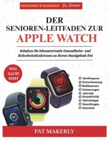 DER SENIOREN-LEITFADEN ZUR APPLE WATCH: Schalten Sie lebensrettende Gesundheits- und Sicherheitsfunktionen an Ihrem Handgelenk frei B0FTFG5R8S Book Cover
