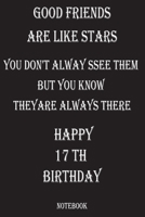 GOOD FRIENDS ARE LIKE STARS HAPPY 17 TH BIRTHDAY Gift: 17 TH BIRTHDAY Gift Lined Notebook /Journal / Diary Gift, 120 blank pages, 6X9 inches, Matte Finish Cover. 1660877911 Book Cover
