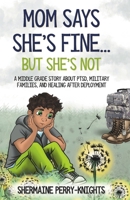 Mom Says She's Fine But She's Not: A Middle Grade Story About PTSD, Military Families, and Healing After Deployment (Axel's Story) 1953518699 Book Cover