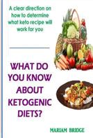 What Do You Know about Ketogenic Diets?: A Clear Direction on How to Determine What Keto Recipe Will Work for You 1721719261 Book Cover