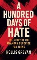 A Hundred Days of Hate: The Story of the Rwandan Genocide For Teens B0FK7HPH4S Book Cover