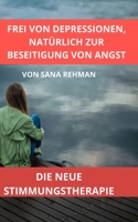 Frei Von Depressionen, Nat?rlich Zur Beseitigung Von Angst: Die Neue Stimmungstherapie B09HG6WMS4 Book Cover