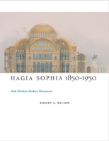 Hagia Sophia, 1850-1950: Holy Wisdom Modern Monument 0226571718 Book Cover