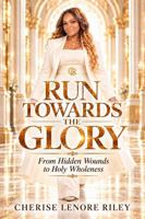 RUN TOWARDS THE GLORY: From Hidden Wounds to Holy Wholeness B0HMM4WRLH Book Cover