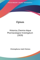 Opium: Historice, Chemice Atque Pharmacologice Investigatum 1164918311 Book Cover