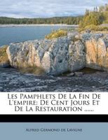 Les Pamphlets de La Fin de L'Empire, Des Cent-Jours Et de La Restauration 2013508514 Book Cover
