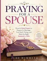 PRAYING FOR A SPOUSE: Powerful Daily Prayers to Prepare for Marriage, Trust God’s Timing, and Meet the Right Husband or Wife B0H4L69G9H Book Cover