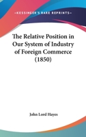 The Relative Position In Our System Of Industry Of Foreign Commerce 1120339774 Book Cover