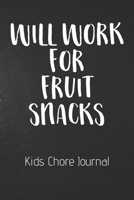 Will Work For Fruit Snacks Kids Chore Journal: Kids Chores List Journal: Home Schooling Moms I made the Bed Habit Tracker Checklist Weekly Daily Chores For Kids Cleaned Up My Toys Single Moms Grandma' 1705917259 Book Cover