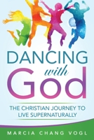 Dancing With God: The Christian Journey to Live Supernaturally 1735444731 Book Cover